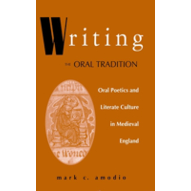writing the oral tradition: oral poetics and literate culture in medieval england