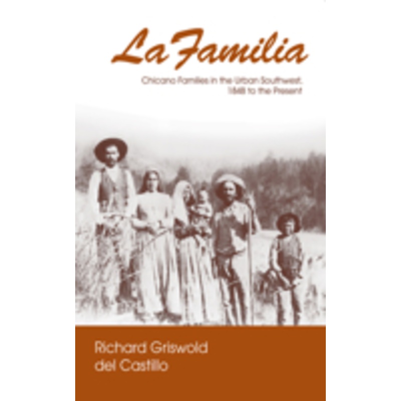 la familia: chicano families in the urban southwest, 1848 to the present
