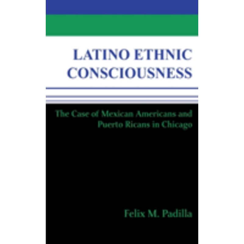 latino ethnic consciousness: the case of mexican americans and puerto ricans in chicago