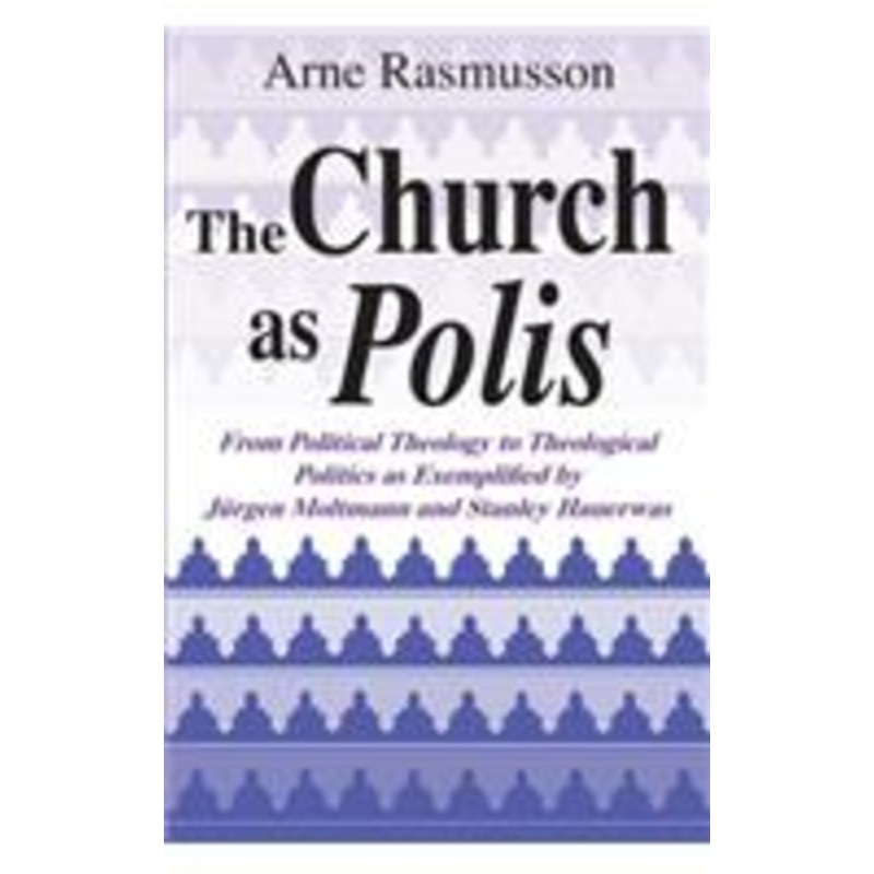the church as polis: from political theology to theological politics as exemplified by jrgen moltmann and stanley hauerwas