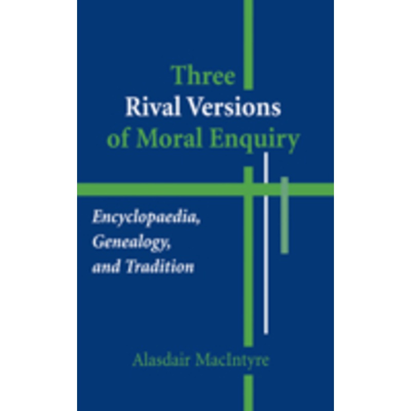 three rival versions of moral enquiry: encyclopaedia, genealogy, and tradition