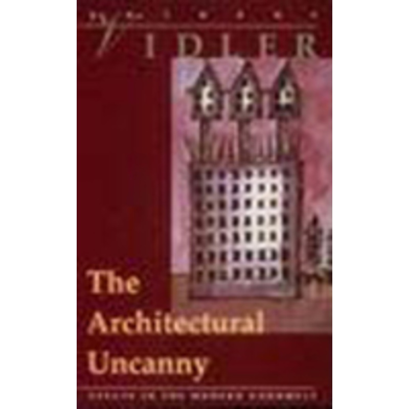architectural uncanny: essays in the modern unhomely
