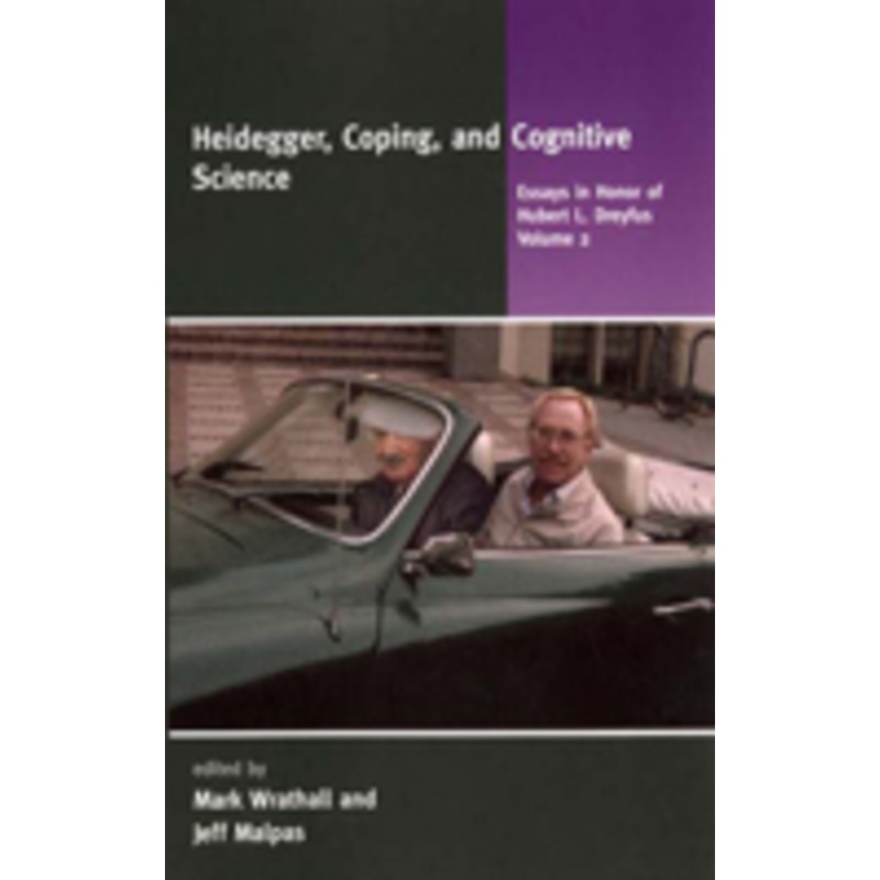 heidegger, coping, and cognitive science, volume 2: essays in honor of hubert l. dreyfus