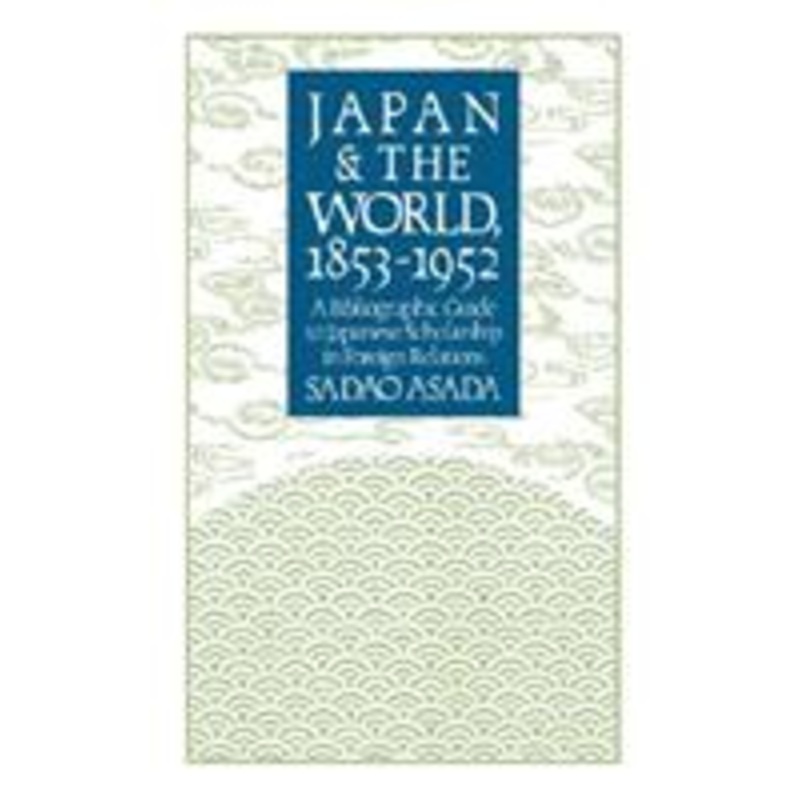 japan and the world, 1853-1952: a bibliographic guide to japanese scholarship in foreign relations