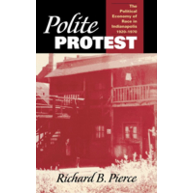 polite protest: the political economy of race in indianapolis, 1920-1970
