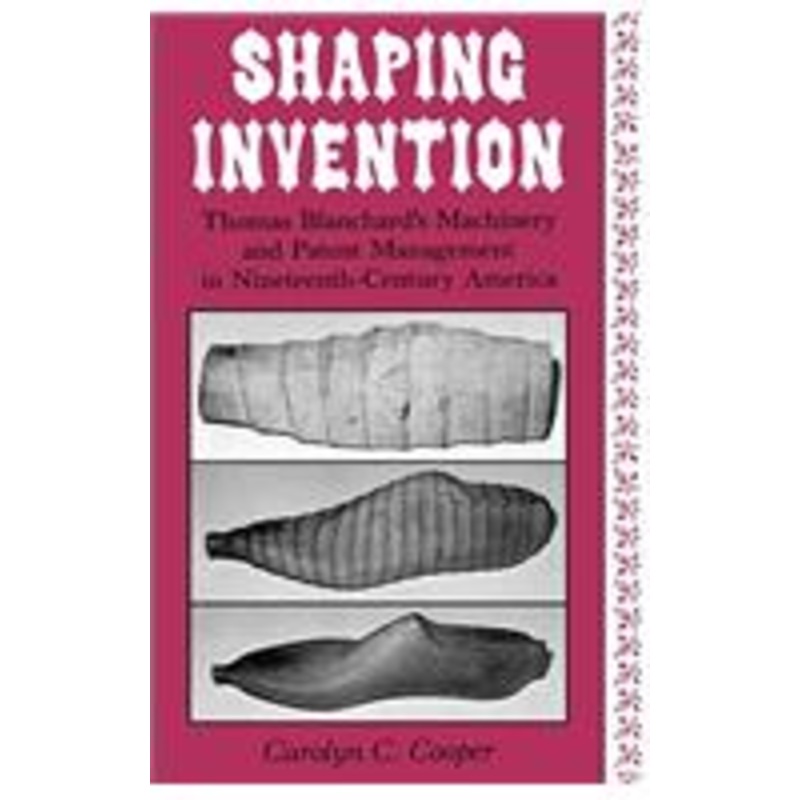 shaping invention: thomas blanchard’s machinery and patent management in nineteenth-century america