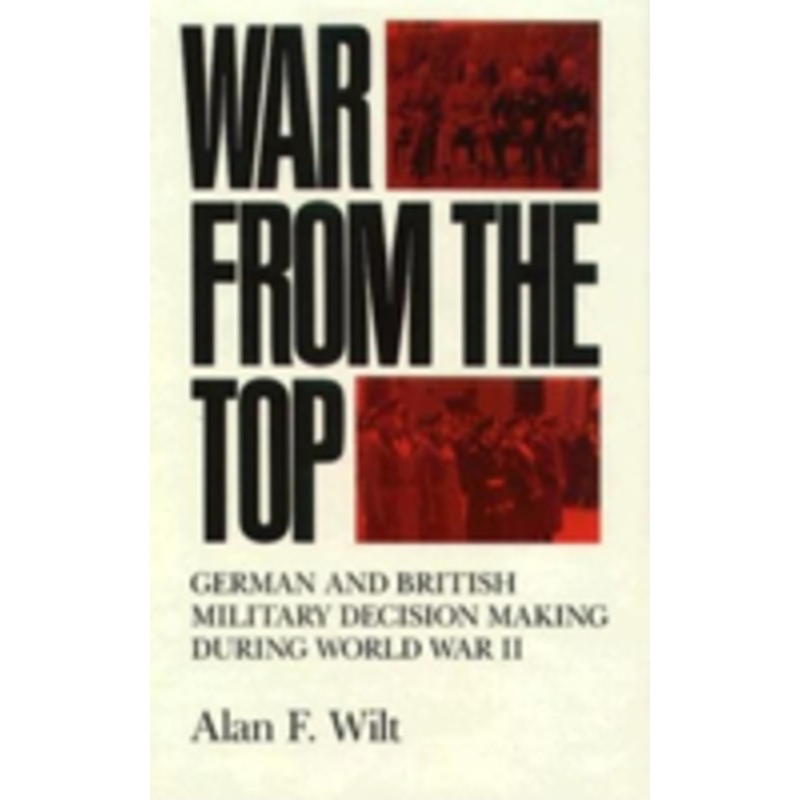 war from the top: german and british military decision making during world war ii