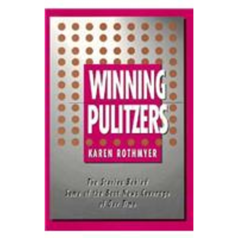 winning pulitzers: the stories behind some of the best news coverage of our time