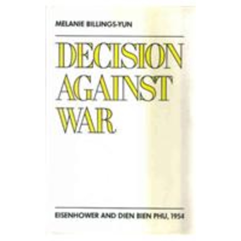 decision against war: eisenhower and dien bien phu, 1954