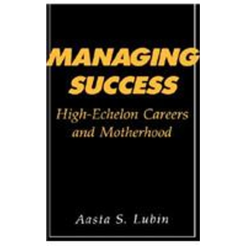 managing success: high-echelon careers and motherhood