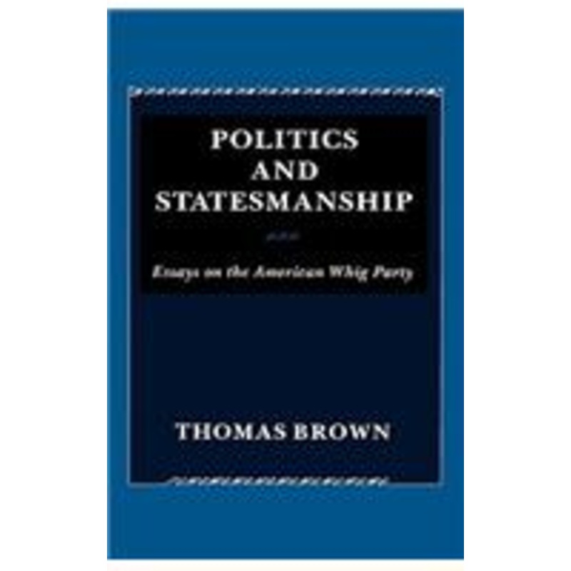 politics and statesmanship: essays on the american whig party