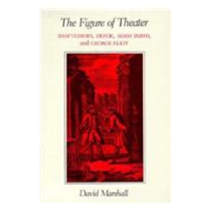 the figure of theater: shaftesbury, defoe, adam smith, and george eliot
