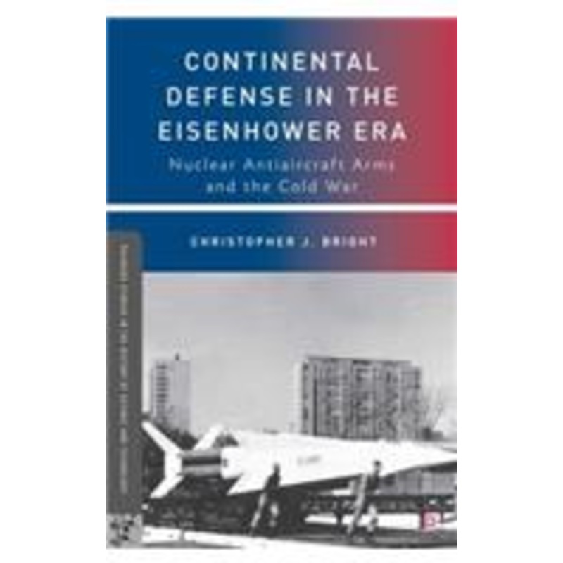 continental defense in the eisenhower era: nuclear antiaircraft arms and the cold war