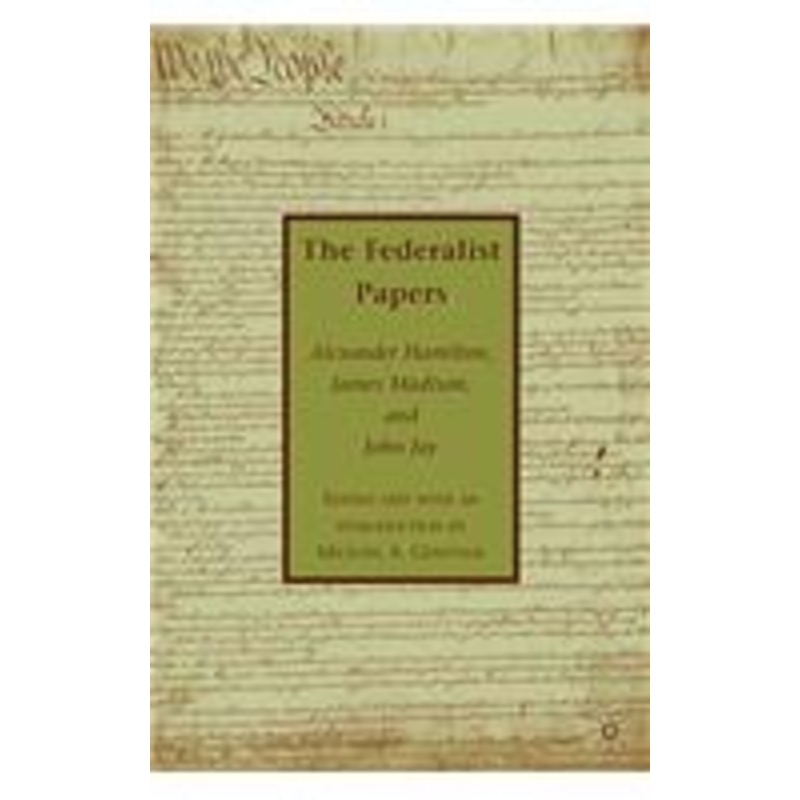 federalist papers: alexander hamilton, james madison, and john jay