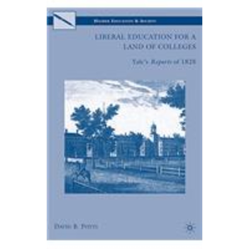 liberal education for a land of colleges: yale’s reports of 1828