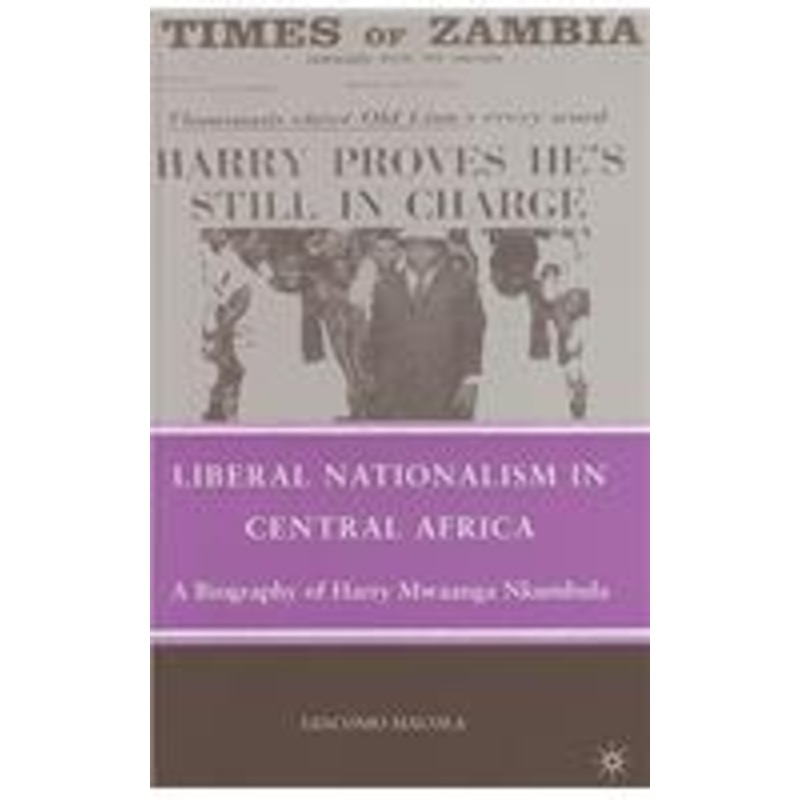 liberal nationalism in central africa: a biography of harry mwaanga nkumbula