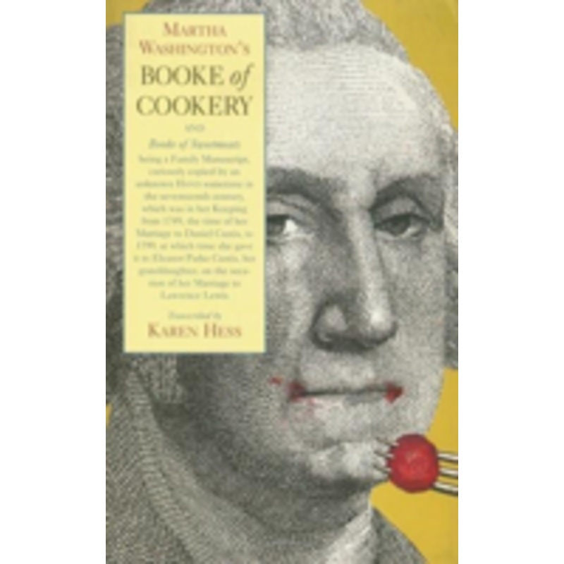 martha washington’s booke of cookery and booke of sweetmeats: being a family manuscript, curiously copied by an unknown hand sometime in the seventeenth century, which was in her keeping from 1749, the time of