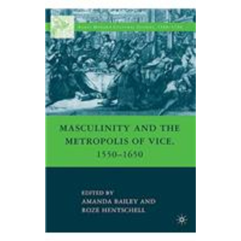 masculinity and the metropolis of vice, 1550-1650