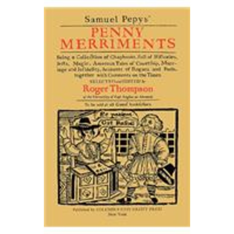 samuel pepys’ penny merriments: being a collection of chapbooks, full of histories, jests, magic, amorous tales of courtship, marriage and infidelity, accounts of rogues and fools,
