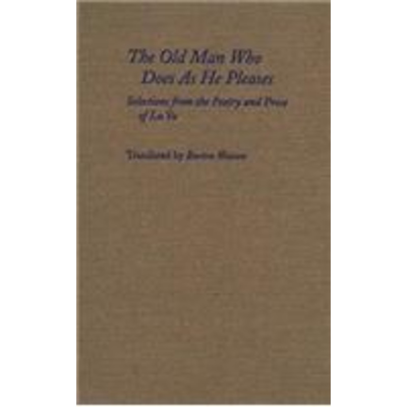 the old man who does as he pleases: selections from the poetry and prose of lu yu