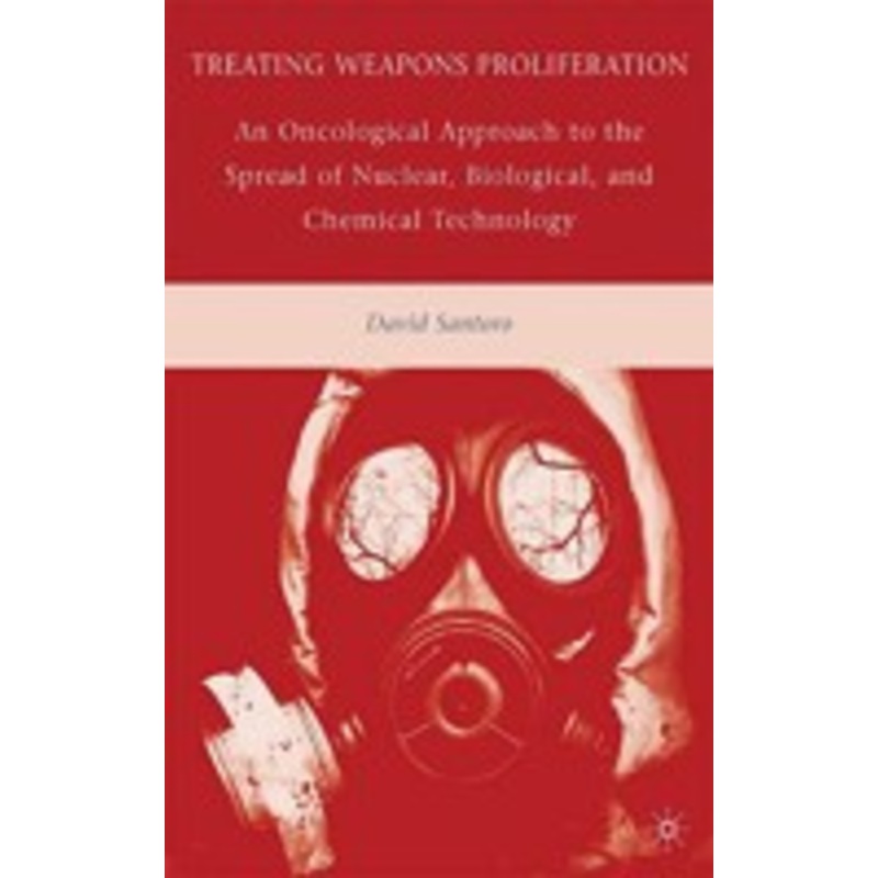 treating weapons proliferation: an oncological approach to the spread of nuclear, biological, and chemical technology