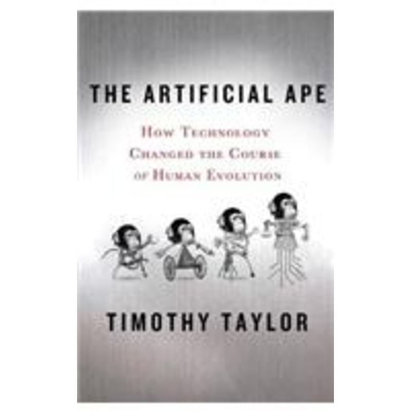 artificial ape: how technology changed the course of human evolution