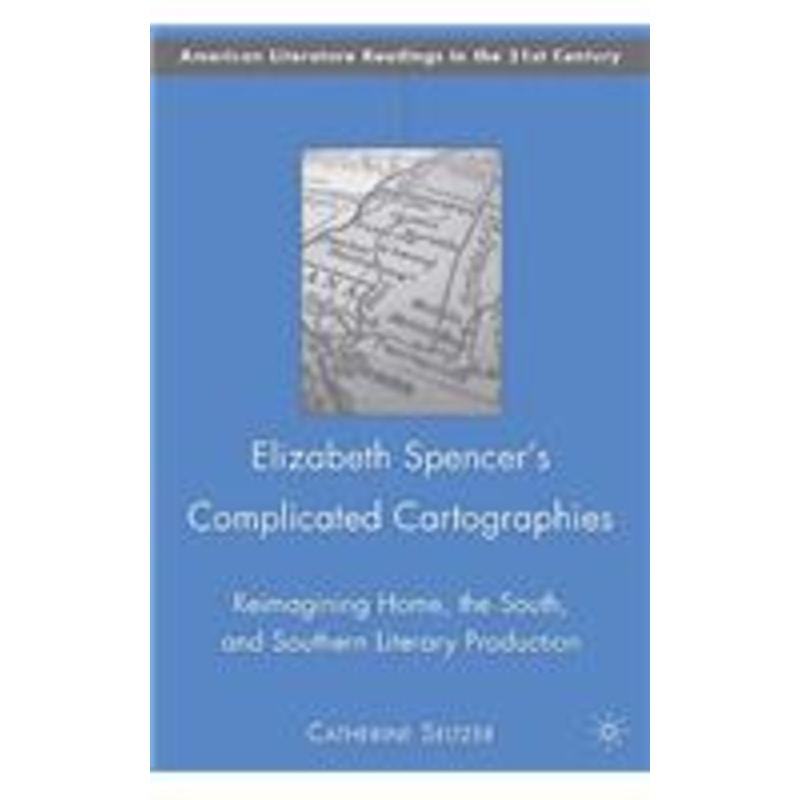 elizabeth spencer’s complicated cartographies: reimagining home, the south, and southern literary production