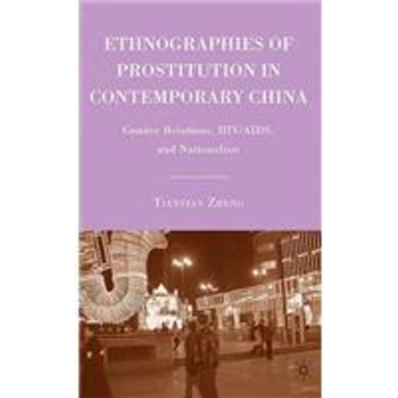 ethnographies of prostitution in contemporary china: gender relations, hiv/aids, and nationalism