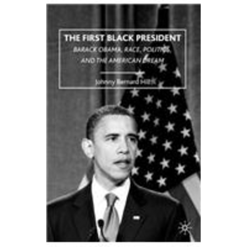 first black president: barack obama, race, politics, and the american dream