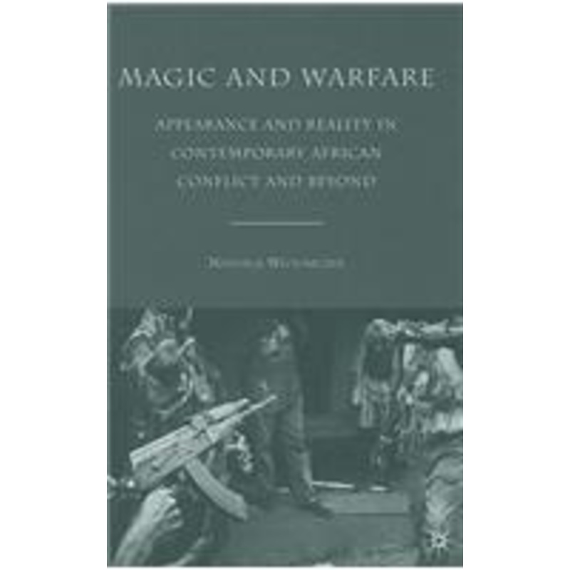 magic and warfare: appearance and reality in contemporary african conflict and beyond