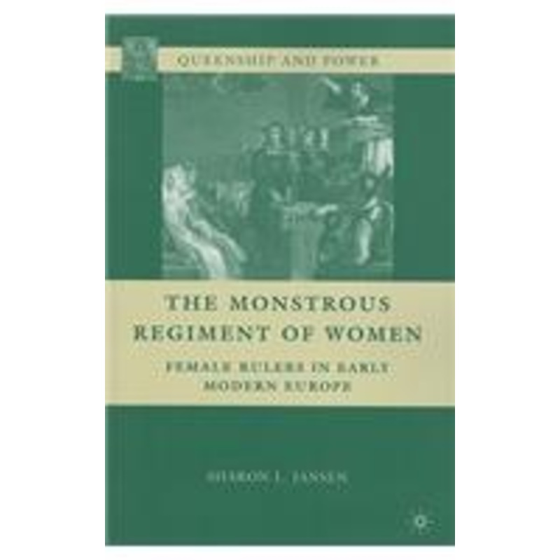 monstrous regiment of women: female rulers in early modern europe