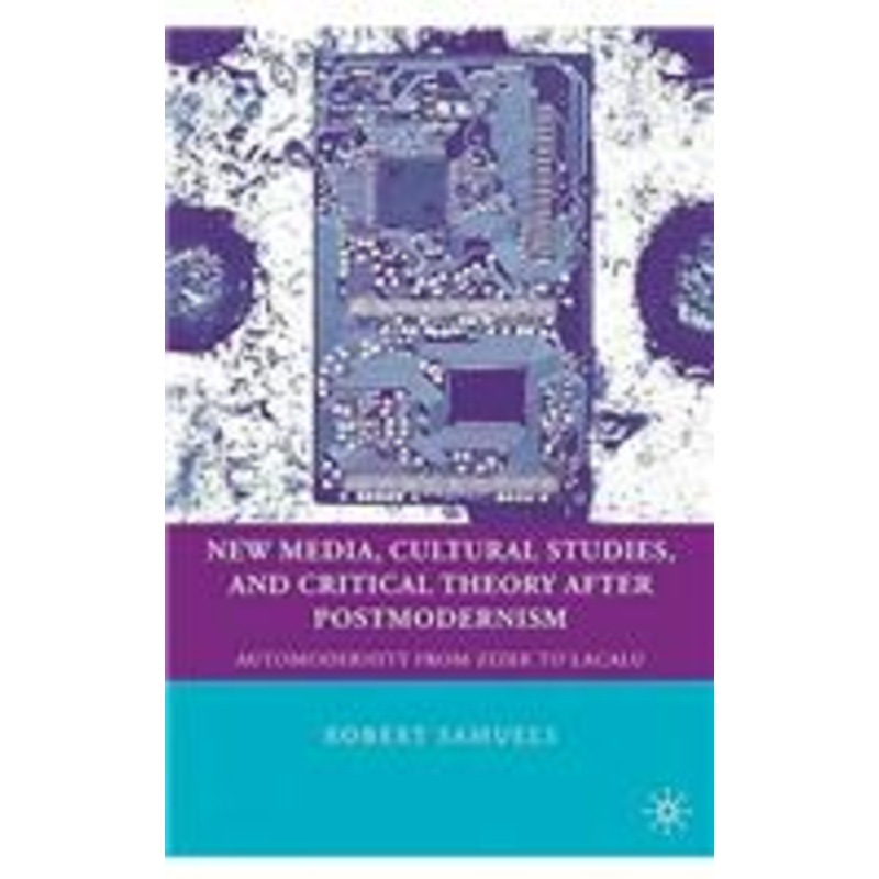 new media, cultural studies, and critical theory after postmodernism: automodernity from zizek to laclau