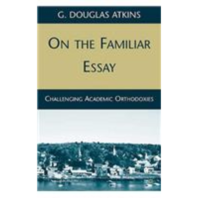 on the familiar essay: challenging academic orthodoxies