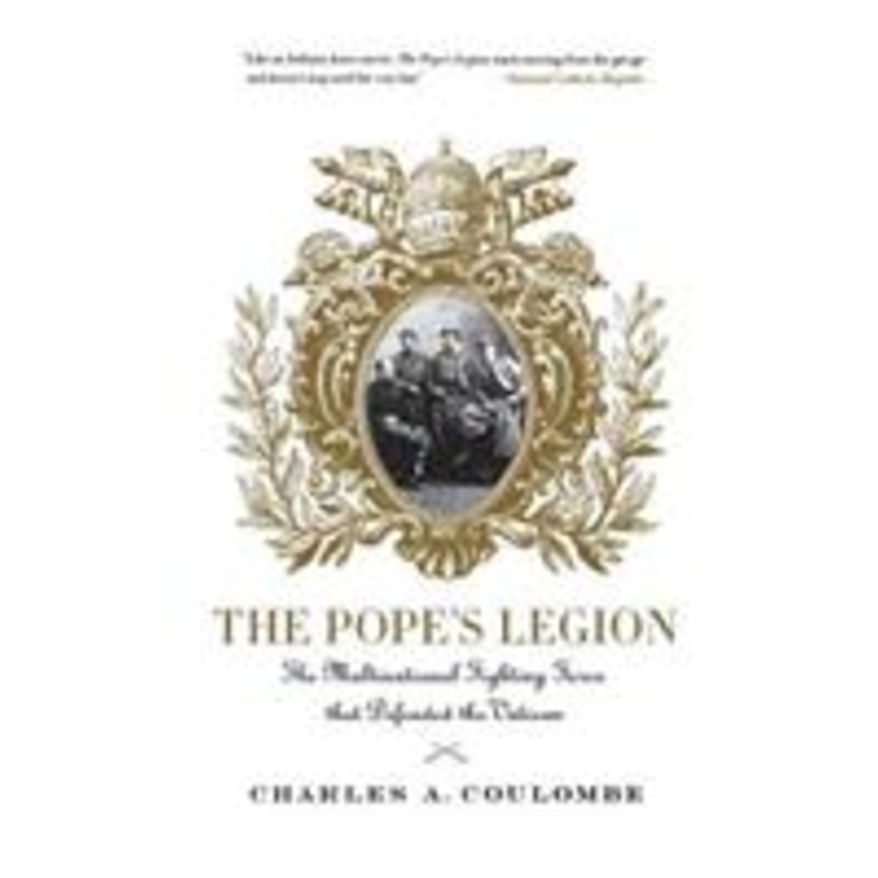 pope’s legion: the multinational fighting force that defended the vatican