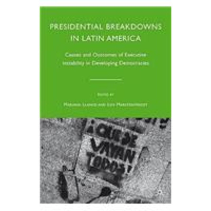 presidential breakdowns in latin america: causes and outcomes of executive instability in developing democracies