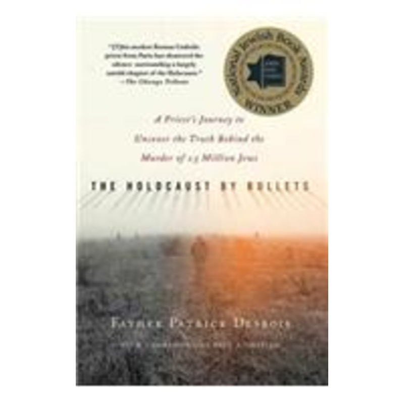 the holocaust by bullets: a priest’s journey to uncover the truth behind the murder of 1.5 million jews