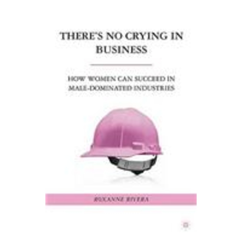 there’s no crying in business: how women can succeed in male-dominated industries