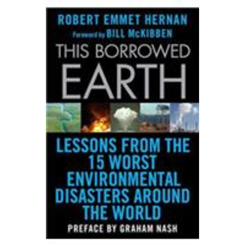 this borrowed earth: lessons from the fifteen worst environmental disasters around the world