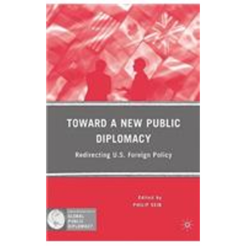 toward a new public diplomacy: redirecting u.s. foreign policy