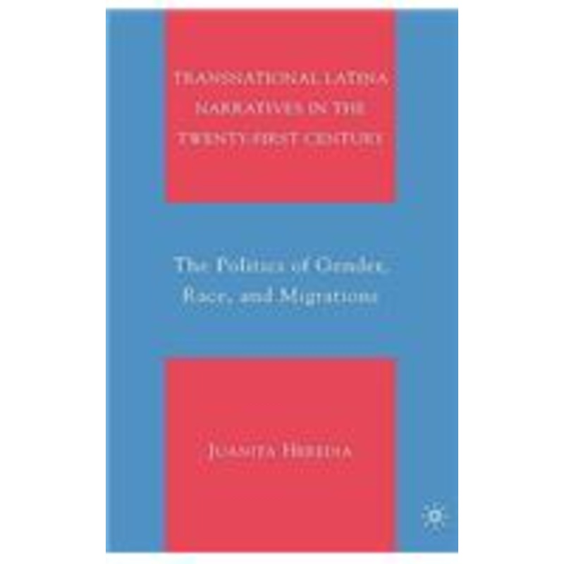 transnational latina narratives in the twenty-first century: the politics of gender, race, and migrations