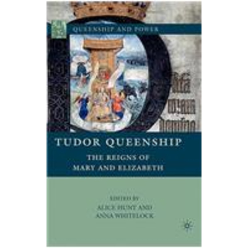 tudor queenship: the reigns of mary and elizabeth