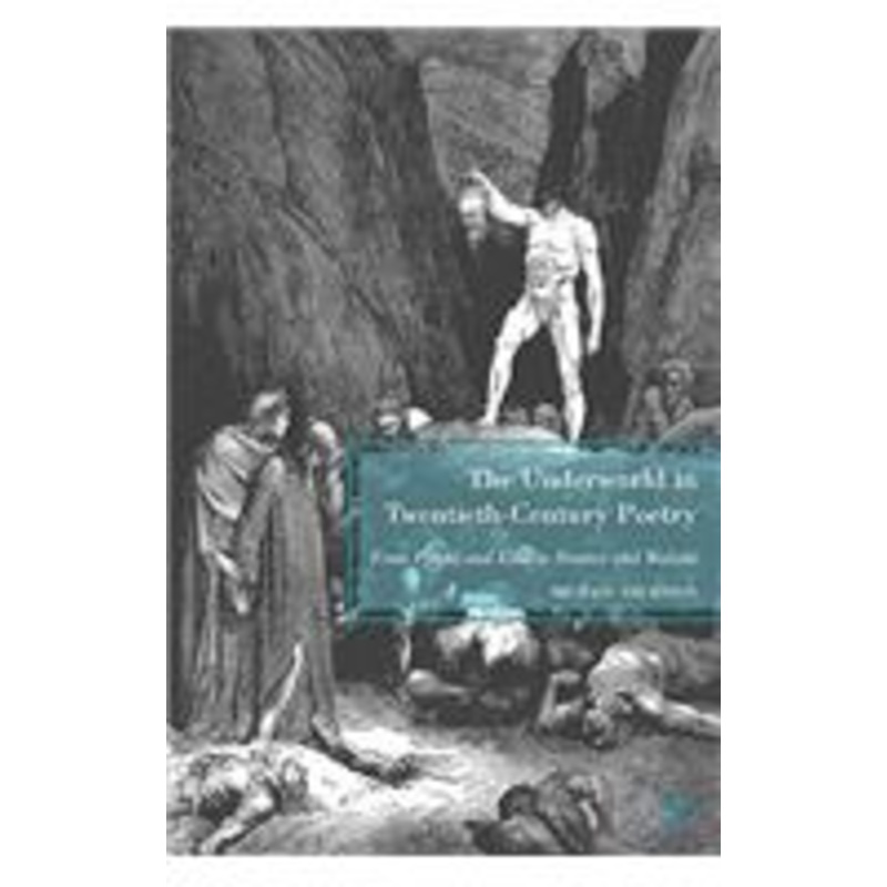 underworld in twentieth-century poetry: from pound and eliot to heaney and walcott