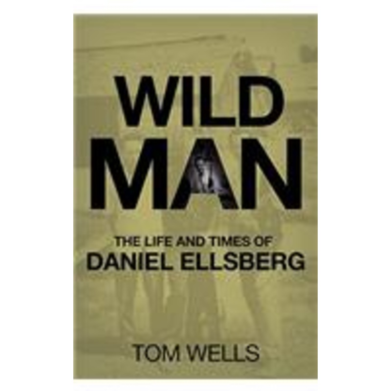 wild man: the life and times of daniel ellsberg