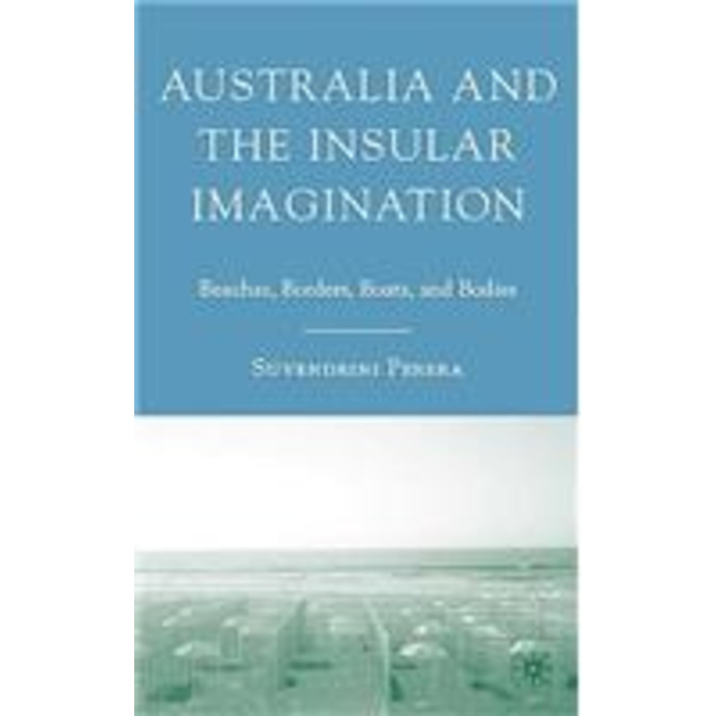 australia and the insular imagination: beaches, borders, boats, and bodies