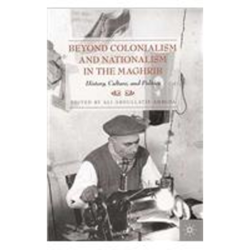 beyond colonialism and nationalism in the maghrib: history, culture and politics