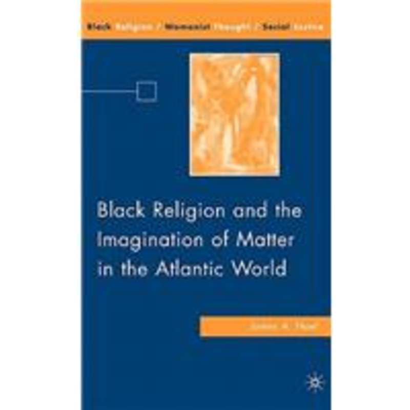 black religion and the imagination of matter in the atlantic world