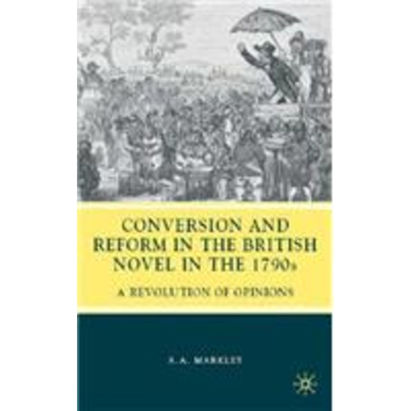 conversion and reform in the british novel in the 1790s: a revolution of opinions