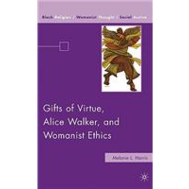 gifts of virtue, alice walker, and womanist ethics: ethical themes and values in alice walker’s non-fiction work