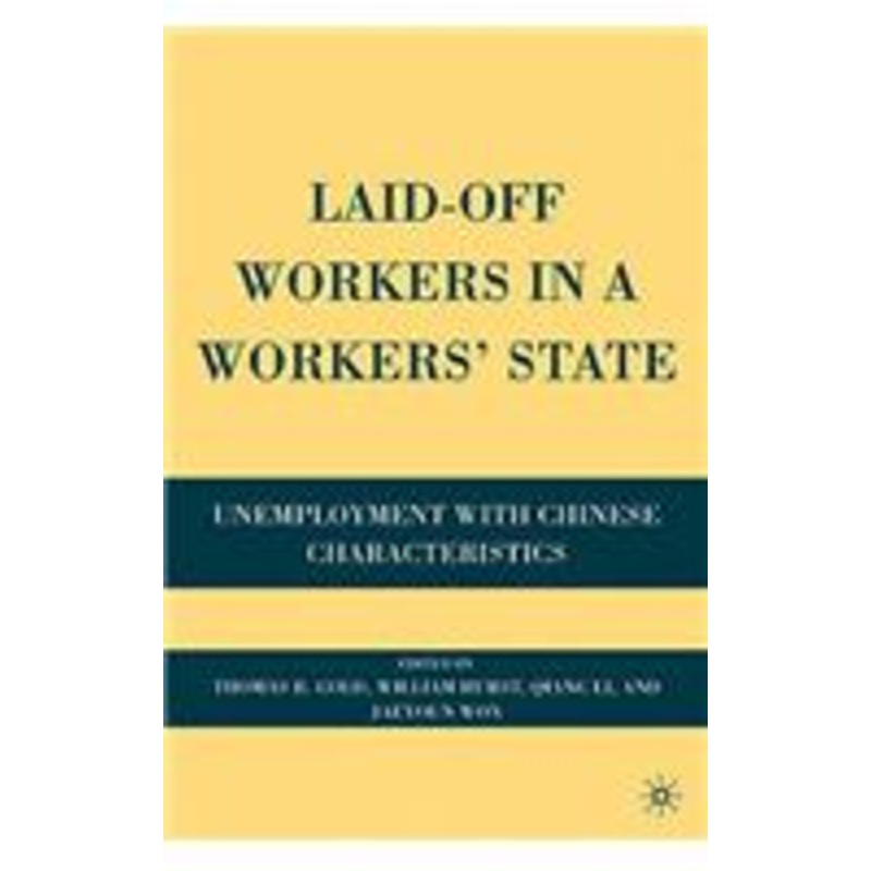 laid-off workers in a workers’ state: unemployment with chinese characteristics