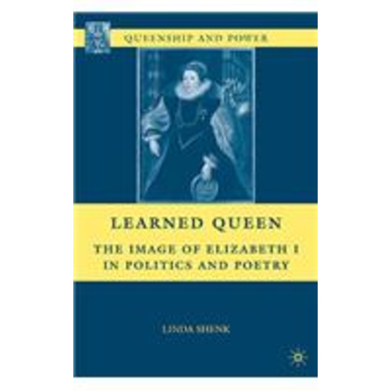 learned queen: the image of elizabeth i in politics and poetry